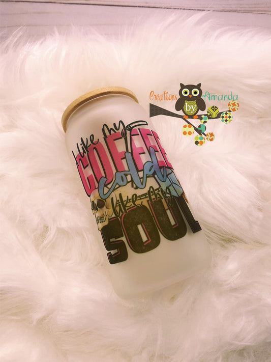 I Like My Coffee Cold, Like My Soul Glass Jar